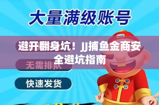 避开翻身坑！JJ捕鱼金商安全避坑指南