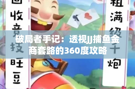 破局者手记：透视JJ捕鱼金商套路的360度攻略