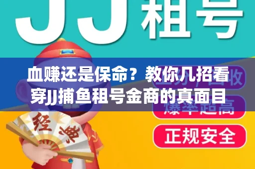 血赚还是保命？教你几招看穿JJ捕鱼租号金商的真面目
