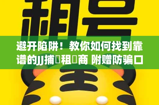 避开陷阱！教你如何找到靠谱的JJ捕魚租號商 附赠防骗口诀