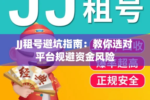 JJ租号避坑指南：教你选对平台规避资金风险
