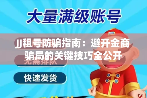 JJ租号防骗指南：避开金商骗局的关键技巧全公开