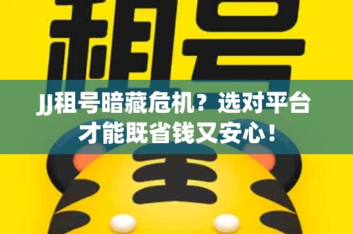 JJ租号暗藏危机？选对平台才能既省钱又安心！